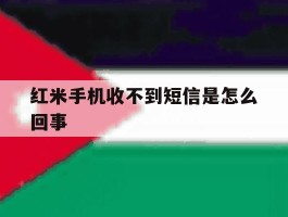 红米手机收不到短信是怎么回事