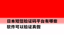 日本短信验证码平台有哪些软件可以验证真假