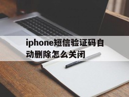 iphone短信验证码自动删除怎么关闭