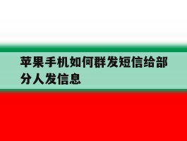 苹果手机如何群发短信给部分人发信息