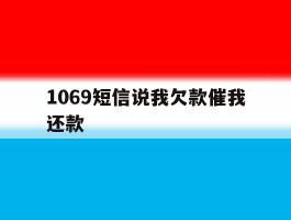 1069短信说我欠款催我还款