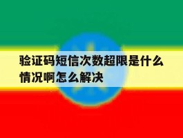 验证码短信次数超限是什么情况啊怎么解决