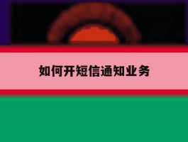 如何开短信通知业务