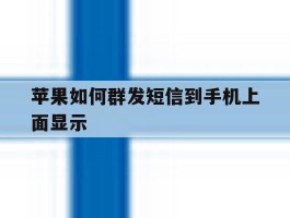 苹果如何群发短信到手机上面显示