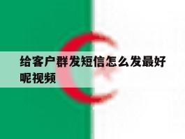 给客户群发短信怎么发最好呢视频