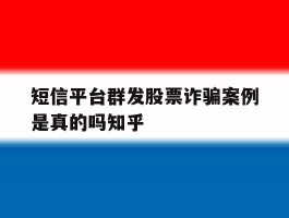 包含短信平台群发股票诈骗案例是真的吗知乎的词条