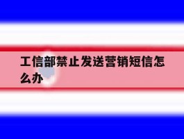工信部禁止发送营销短信怎么办