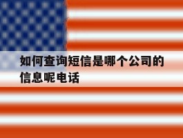 如何查询短信是哪个公司的信息呢电话