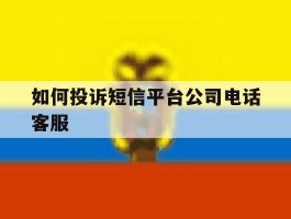 如何投诉短信平台公司电话客服
