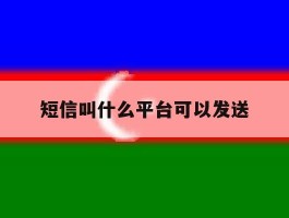 短信叫什么平台可以发送