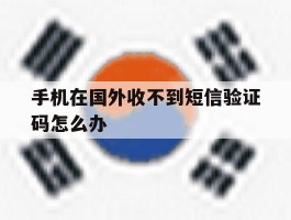 手机在国外收不到短信验证码怎么办