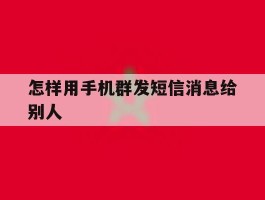 怎样用手机群发短信消息给别人