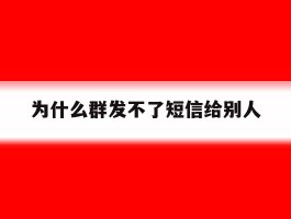 为什么群发不了短信给别人