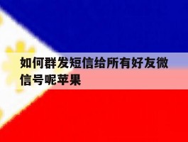 如何群发短信给所有好友微信号呢苹果