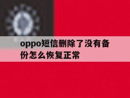 oppo短信删除了没有备份怎么恢复正常