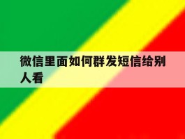微信里面如何群发短信给别人看