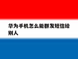 华为手机怎么能群发短信给别人