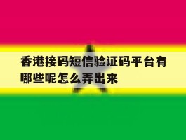 香港接码短信验证码平台有哪些呢怎么弄出来