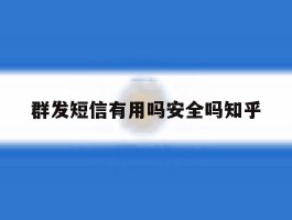 包含群发短信有用吗安全吗知乎的词条