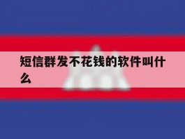 短信群发不花钱的软件叫什么