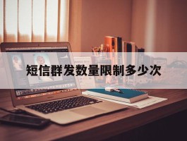 短信群发数量限制多少次