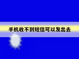 手机收不到短信可以发出去