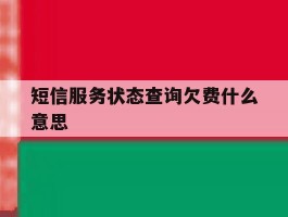 短信服务状态查询欠费什么意思