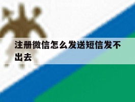 注册微信怎么发送短信发不出去