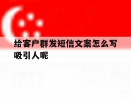 给客户群发短信文案怎么写吸引人呢