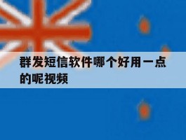 群发短信软件哪个好用一点的呢视频