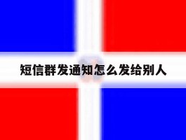 短信群发通知怎么发给别人