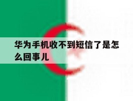 华为手机收不到短信了是怎么回事儿