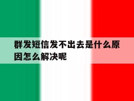 群发短信发不出去是什么原因怎么解决呢