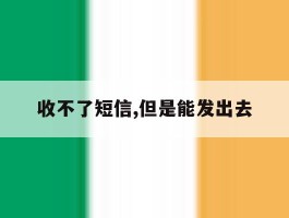 收不了短信,但是能发出去
