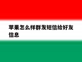 苹果怎么样群发短信给好友信息