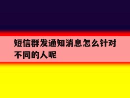 包含短信群发通知消息怎么针对不同的人呢的词条