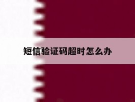 短信验证码超时怎么办