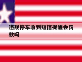 违规停车收到短信提醒会罚款吗