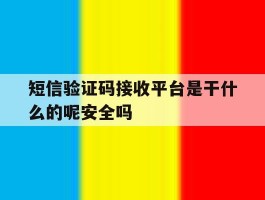 短信验证码接收平台是干什么的呢安全吗