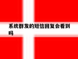系统群发的短信回复会看到吗