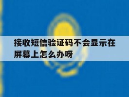包含接收短信验证码不会显示在屏幕上怎么办呀的词条