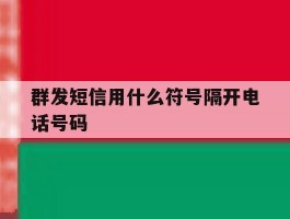 群发短信用什么符号隔开电话号码