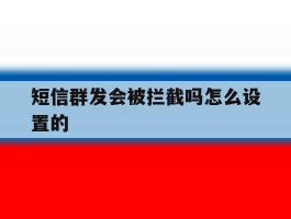 短信群发会被拦截吗怎么设置的