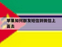 苹果如何群发短信到微信上面去
