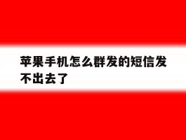 苹果手机怎么群发的短信发不出去了