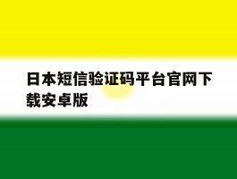 日本短信验证码平台官网下载安卓版的简单介绍