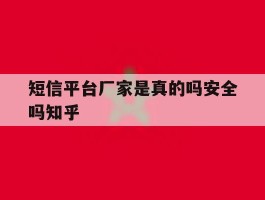 短信平台厂家是真的吗安全吗知乎