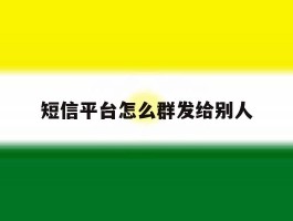 短信平台怎么群发给别人