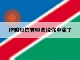 诈骗短信有哪些说你中奖了