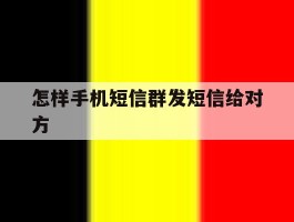 怎样手机短信群发短信给对方